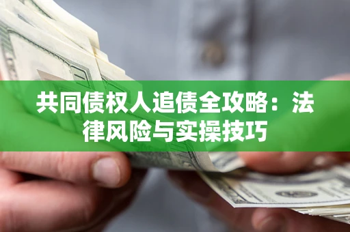 济南共同债权人追债全攻略：法律风险与实操技巧