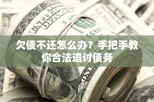 济南欠债不还怎么办？手把手教你合法追讨债务