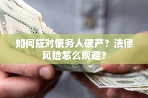 济南如何应对债务人破产？法律风险怎么规避？