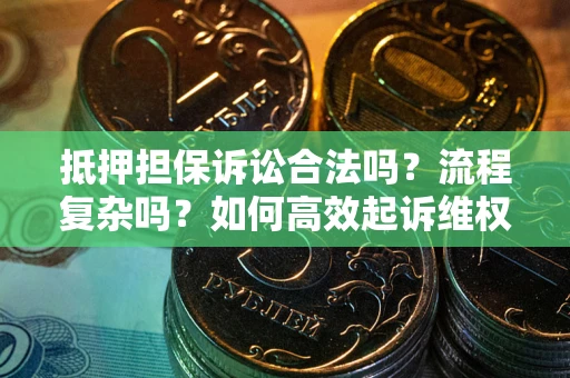 济南抵押担保诉讼合法吗？流程复杂吗？如何高效起诉维权？