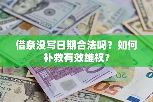 济南借条没写日期合法吗？如何补救有效维权？