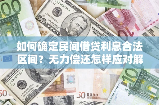 济南如何确定民间借贷利息合法区间？无力偿还怎样应对解决法门？
