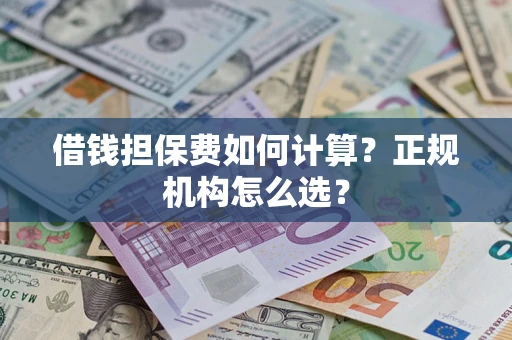 济南借钱担保费如何计算？正规机构怎么选？
