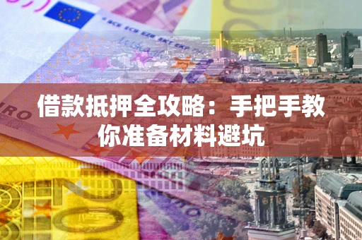 济南借款抵押全攻略：手把手教你准备材料避坑