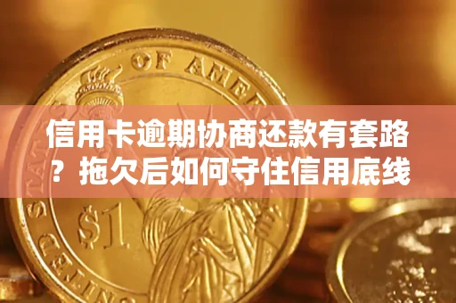 济南信用卡逾期协商还款有套路？拖欠后如何守住信用底线？