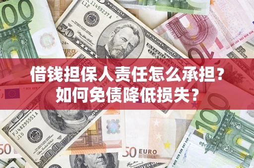 济南借钱担保人责任怎么承担？如何免债降低损失？