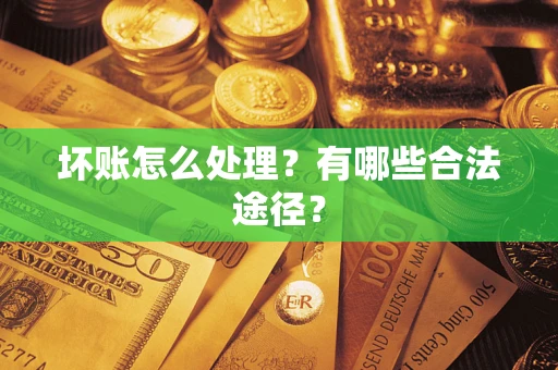 济南坏账怎么处理？有哪些合法途径？