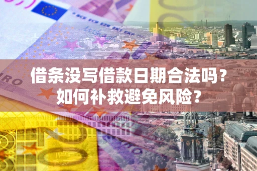 济南借条没写借款日期合法吗？如何补救避免风险？