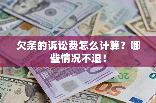 济南欠条的诉讼费怎么计算?哪些情况不退! 济南欠条的诉讼费怎么计算?哪些情况不退!