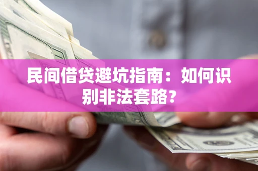 济南民间借贷避坑指南：如何识别非法套路？