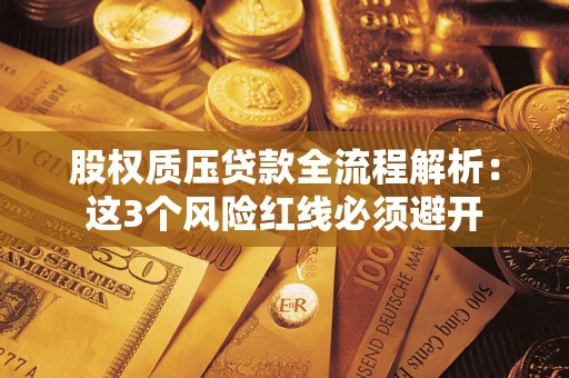 济南股权质压贷款全流程解析：这3个风险红线必须避开