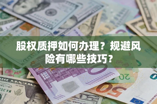 济南股权质押如何办理？规避风险有哪些技巧？
