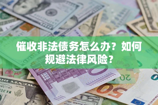 济南催收非法债务怎么办？如何规避法律风险？