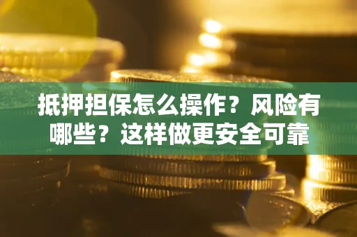 济南抵押担保怎么操作？风险有哪些？这样做更安全可靠