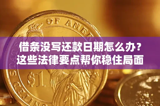济南借条没写还款日期怎么办？这些法律要点帮你稳住局面