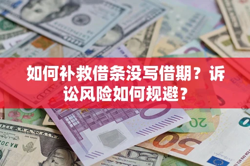 济南如何补救借条没写借期？诉讼风险如何规避？