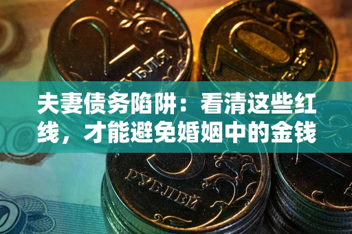济南夫妻债务陷阱：看清这些红线，才能避免婚姻中的金钱危机