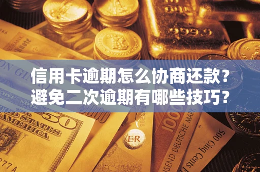 济南信用卡逾期怎么协商还款？避免二次逾期有哪些技巧？
