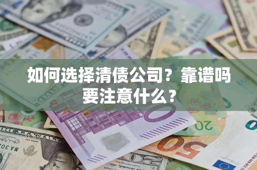济南如何选择清债公司？靠谱吗要注意什么？