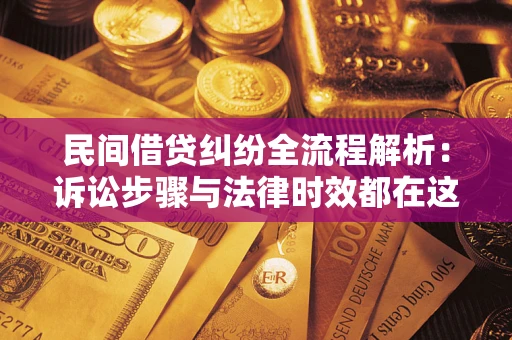 济南民间借贷纠纷全流程解析：诉讼步骤与法律时效都在这儿了
