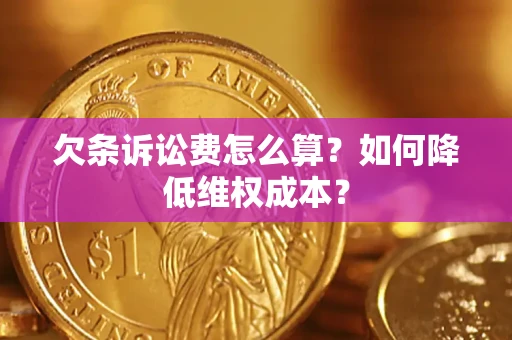 济南欠条诉讼费怎么算？如何降低维权成本？