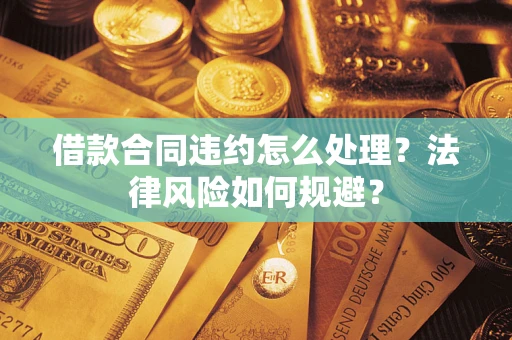 济南借款合同违约怎么处理？法律风险如何规避？