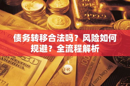 济南债务转移合法吗？风险如何规避？全流程解析