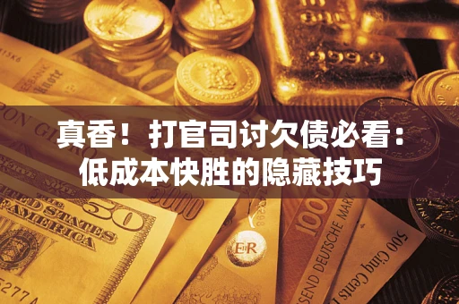 济南真香！打官司讨欠债必看：低成本快胜的隐藏技巧