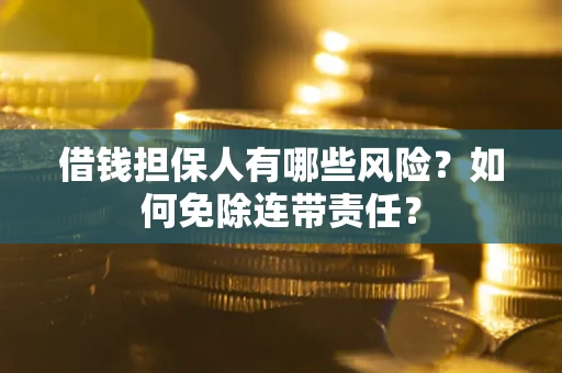 济南借钱担保人有哪些风险？如何免除连带责任？