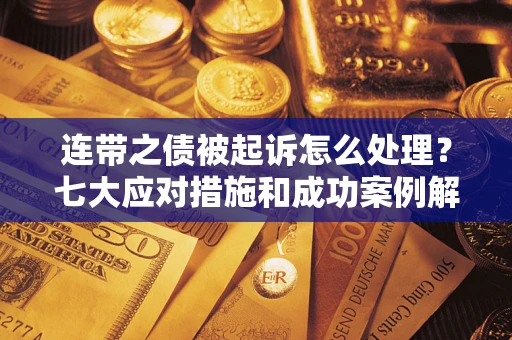 济南连带之债被起诉怎么处理？七大应对措施和成功案例解析