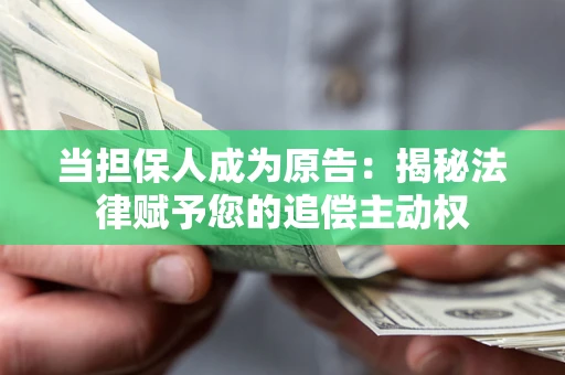 济南当担保人成为原告:揭秘法律赋予您的追偿主动权 济南当担保人成为原告:揭秘法律赋予您的追偿主动权
