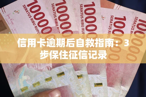 济南信用卡逾期后自救指南：3步保住征信记录