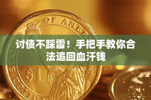 济南讨债不踩雷！手把手教你合法追回血汗钱