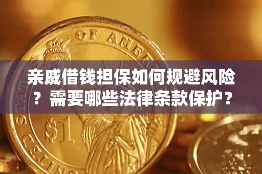 济南亲戚借钱担保如何规避风险？需要哪些法律条款保护？