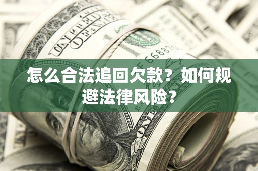 济南怎么合法追回欠款？如何规避法律风险？