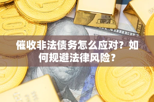 济南催收非法债务怎么应对？如何规避法律风险？