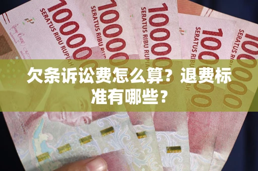 济南欠条诉讼费怎么算？退费标准有哪些？