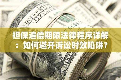 济南担保追偿期限法律程序详解：如何避开诉讼时效陷阱？