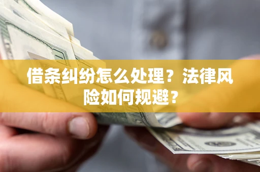 济南借条纠纷怎么处理？法律风险如何规避？