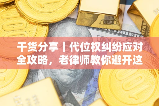 济南干货分享｜代位权纠纷应对全攻略，老律师教你避开这5大雷区