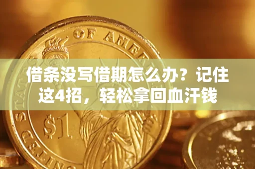 济南借条没写借期怎么办？记住这4招，轻松拿回血汗钱