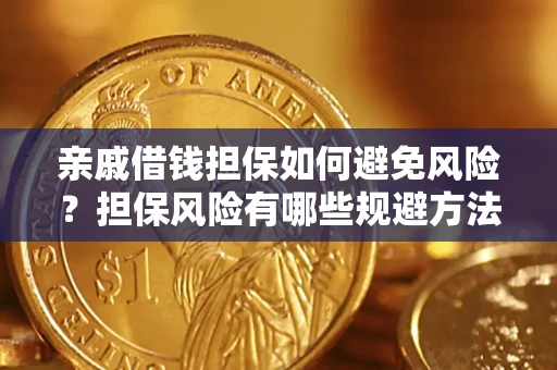 济南亲戚借钱担保如何避免风险？担保风险有哪些规避方法？