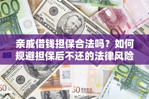 济南亲戚借钱担保合法吗？如何规避担保后不还的法律风险？
