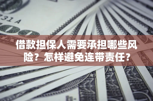 济南借款担保人需要承担哪些风险？怎样避免连带责任？