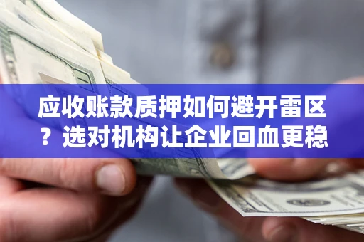 济南应收账款质押如何避开雷区？选对机构让企业回血更稳