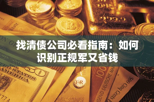 济南找清债公司必看指南：如何识别正规军又省钱