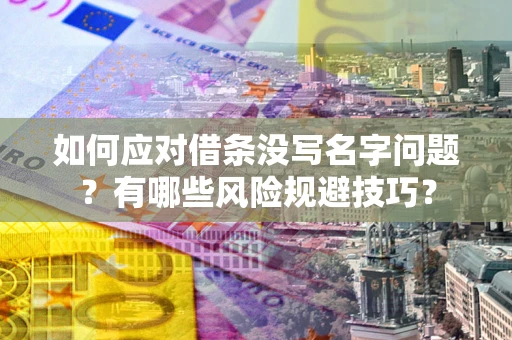 济南如何应对借条没写名字问题？有哪些风险规避技巧？