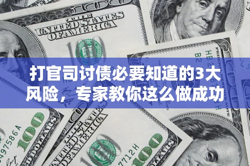 济南打官司讨债必要知道的3大风险，专家教你这么做成功率飙升